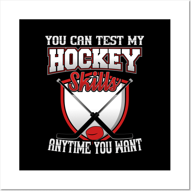 You Can Test My Hockey Skills Anytime You Want Wall Art by YouthfulGeezer